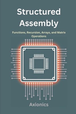 Structured Assembly: Functions, Recursion, Arrays, and Matrix Operations by Axio