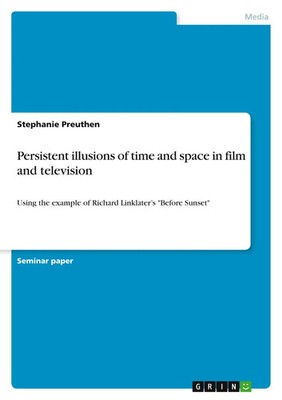 Stephanie Preuthen | Persistent illusions of time and space in film and...