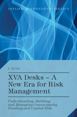XVA Desks - A New Era for Risk Management: Understanding, Building and Managing
