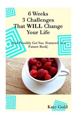 6 Weeks 3 Challenges That WILL Change Your Life: And Possibly Get You Featured i