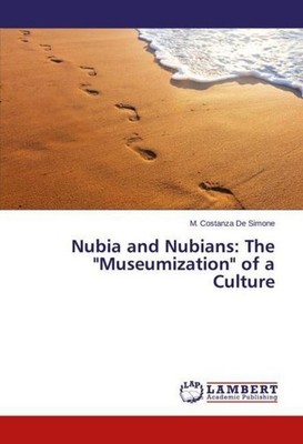 Nubia and Nubians: The ''Museumization'' of a Culture M. Costanza De Simone