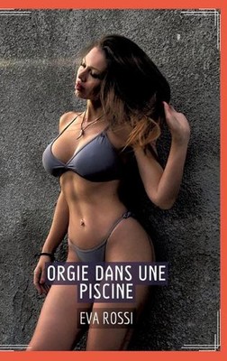 Orgie dans une Piscine: Contes ?rotiques Interdit de Sexe Hard Fran?ais by Eva R