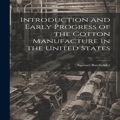 Introduction and Early Progress of the Cotton Manufacture in the