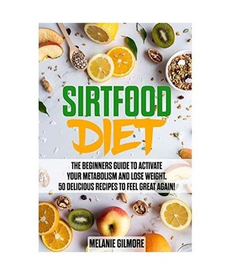 Sirtfood Diet: The Beginners Guide to Activate Your Metabolism and Lose Weight! 