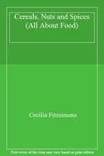 All About Food - Cereals, Nuts and Spices By Cecilia Fitzsimons