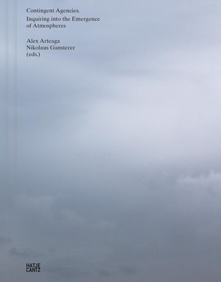 Alex Arteaga / Contingent Agencies - Inquiring Into the Emergence of Atmosph ...