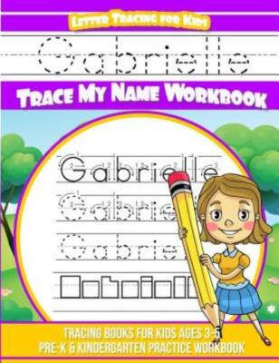 Gabrielle Letter Tracing For Kids Trace My Name Workbook: Tracing Books For...