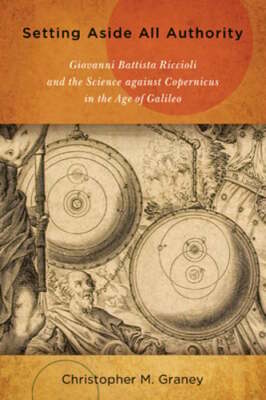 Setting Aside All Authority: Giovanni Battista Riccioli and the Science Against