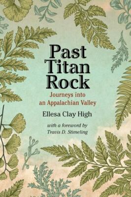Past Titan Rock : Journeys into an Appalachian Valley, Paperback by High, Ell...