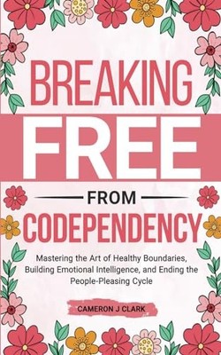 Breaking Free From Codependency: Mastering the Art of Healthy Boundaries, Bu...