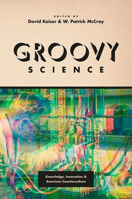 Groovy Science: Knowledge, Innovation, and American Countercultu