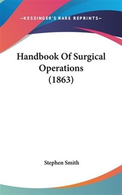 Handbook Of Surgical Operations 1863 by Smith, Stephen, Brand New, Free shipp...
