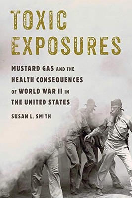 TOXIC EXPOSURES: MUSTARD GAS AND THE HEALTH CONSEQUENCES By Susan L. Smith *NEW*