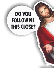 JESUS DO YOU FOLLOW ME THIS CLOSE? Laptop Vinyl Decal Sticker Car 5" TALL