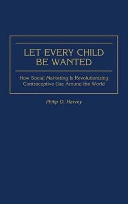 Let Every Child Be Wanted: How Social Marketing Is Revolutionizing Contraceptive