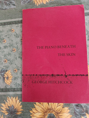 The Piano Beneath the Skin--poems by George Hitchcock 
