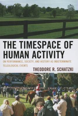 Timespace of Human Activity : On Performance, Society, and History As Indeter...