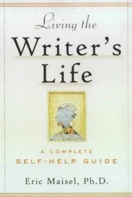 Living the Writer's Life: A Complete - Paperback, by Eric Maisel - Very Good