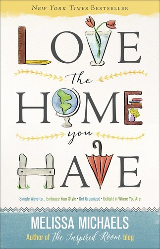 Love the Home You Have: Simple Ways to…Embrace Your Style *Get Organized *...