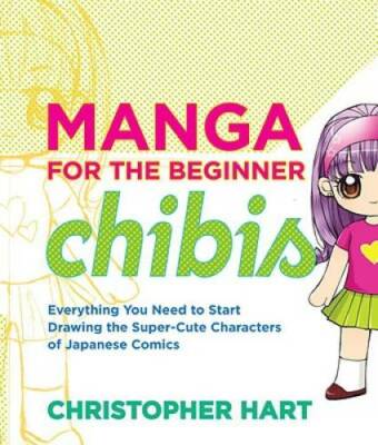 Manga for the Beginner Chibis: Everything You Need to Start Drawing the S - GOOD