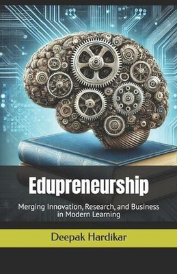 Edupreneurship: Merging Innovation, Research, and Business in Modern Learning by