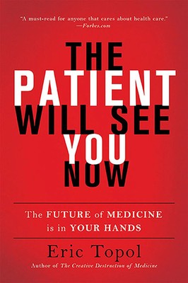 The Patient Will See You Now | The Future of Medicine Is in Your Hands | Topol