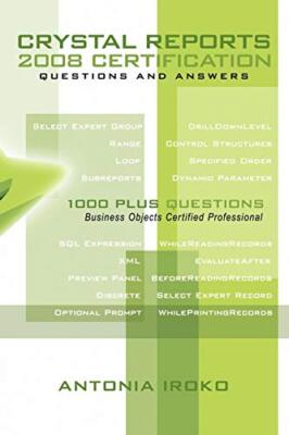 Crystal Reports 2008 Certification Questions and Answers: 1000 Plus Questions-,
