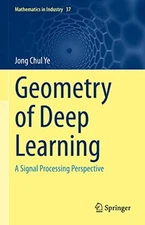 Geometry of Deep Learning: A Signal P..., Ye, Jong Chul