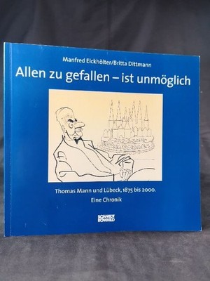 To please everyone - is impossible. Thomas Mann and Lübeck, 1875 to 2000; one 