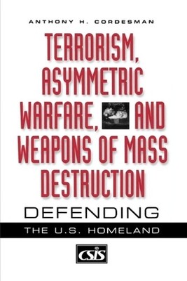 Terrorism, Asymmetric Warfare, and Weapons of Mass Destruction: Defending the U.
