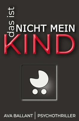Das ist nicht mein Kind: Psychothriller über ein Buch Edition Ballant