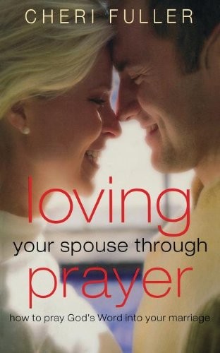 Loving Your Spouse Through Prayer: How to Pray . Fuller, Cheri<|