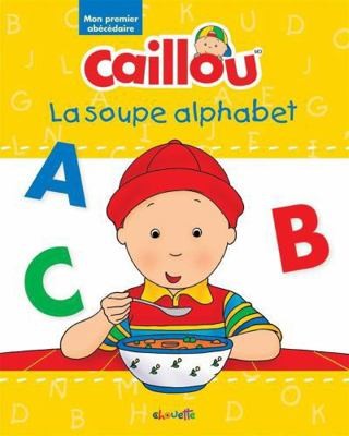 Caillou Mon premier abécédaire La soupe alphabet by Anne Paradis