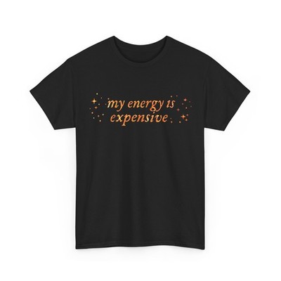 Funny Motivational My Energy is Expensive T-Shirt