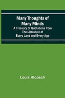 Louis Klopsch | Many Thoughts Of Many Minds; A Treasury Of Quotations From...
