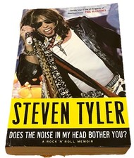 STEVEN TYLER DOES THE NOISE IN MY HEAD BOTHER YOU? A ROCK & ROLL MEMOIR