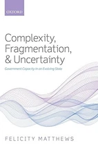 COMPLEXITY, FRAGMENTATION, AND UNCERTAINTY: GOVERNMENT By Felicity Matthews *VG*