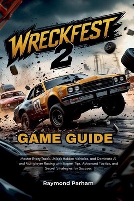 Wreckfest 2 Game Guide: Master Every Track, Unlock Hidden Vehicles, and Dominate