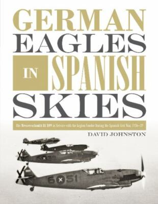 German Eagles in Spanish Skies: The Messerschmitt Bf 109 in Service with the Leg