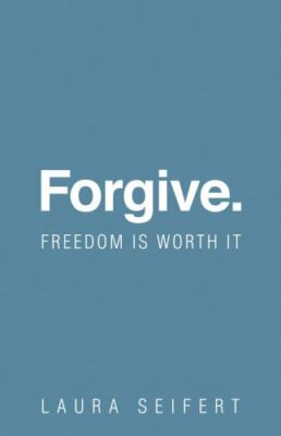 Forgive. Freedom Is Worth It by Laura Seifert, New!