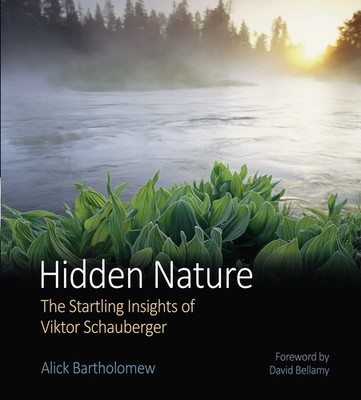 Hidden Nature: The Startling Insights of Viktor Schauberger by Bartholomew