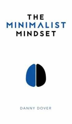 The Minimalist Mindset: The Practical Path to Making Your Passions a Priority