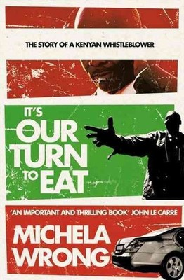 Its Our Turn to Eat: The Story of a Kenyan Whistle Blower by Michela Wrong (Engl