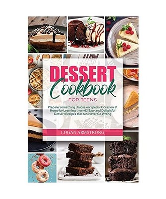 Dessert Cookbook for Teens: Prepare Something Unique on Special Occasion at Home