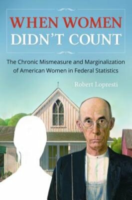 When Women Didn't Count: The Chronic Mismeasure and Marginalization of American