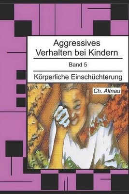 Aggressives Verhalten bei Kindern: K?rperliche Einsch?chterung by Christoph Altn