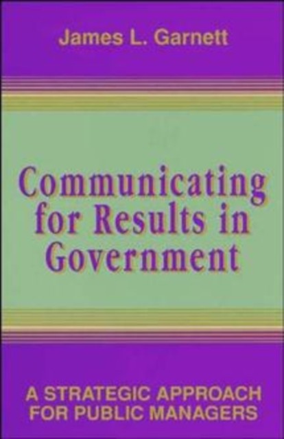 Communicating Results Govt P A Strategic Approach by James L. Garnett PAPERBACK