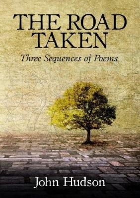 The Road Taken: Three Sequences of Poems by Hudson, John
