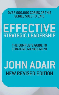 Effective Strategic Leadership The Complete Guide to Strategic Management Adair
