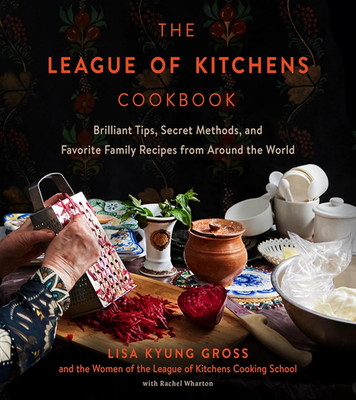 The League of Kitchens Cookbook: Brilliant Tips, Secret Methods & Favorite Famil
